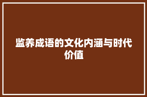 监养成语的文化内涵与时代价值