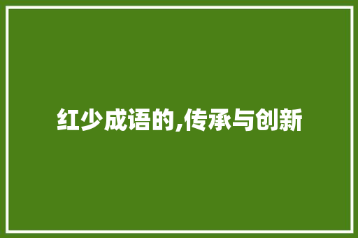 红少成语的,传承与创新