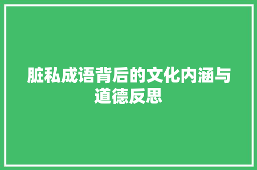 脏私成语背后的文化内涵与道德反思
