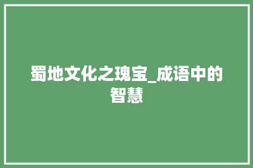 蜀地文化之瑰宝_成语中的智慧