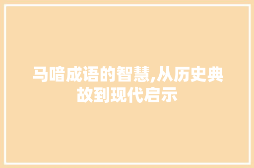 马喑成语的智慧,从历史典故到现代启示