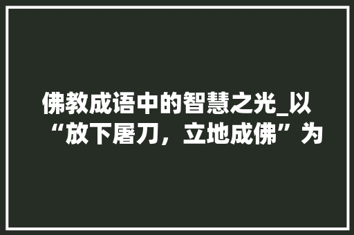 佛教成语中的智慧之光_以“放下屠刀，立地成佛”为例