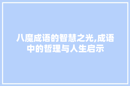 八魔成语的智慧之光,成语中的哲理与人生启示