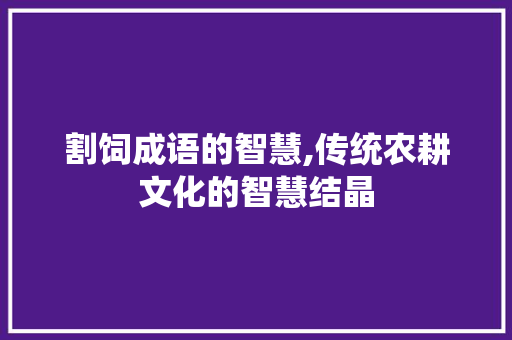 割饲成语的智慧,传统农耕文化的智慧结晶