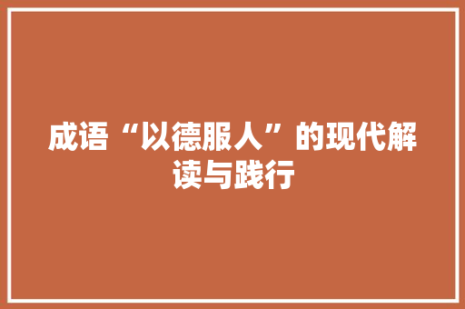 成语“以德服人”的现代解读与践行