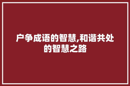 户争成语的智慧,和谐共处的智慧之路