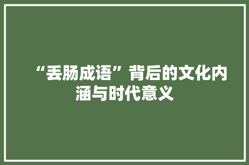 “丢肠成语”背后的文化内涵与时代意义