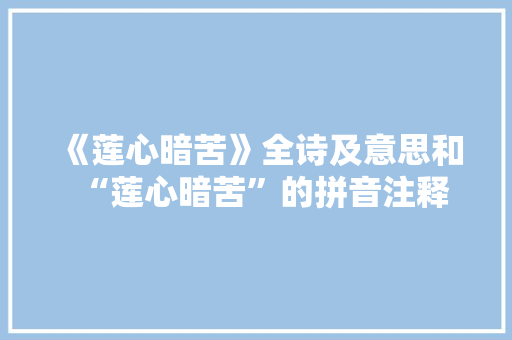 《莲心暗苦》全诗及意思和“莲心暗苦”的拼音注释