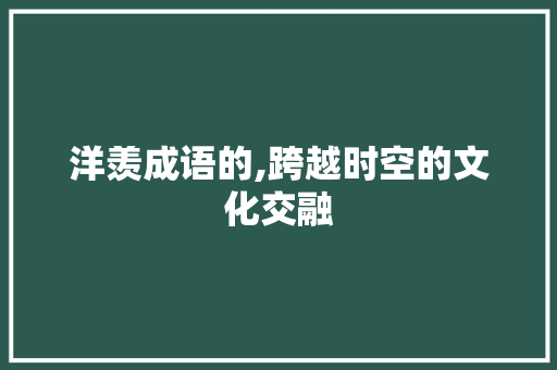 洋羡成语的,跨越时空的文化交融