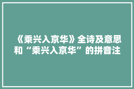 《乘兴入京华》全诗及意思和“乘兴入京华”的拼音注释