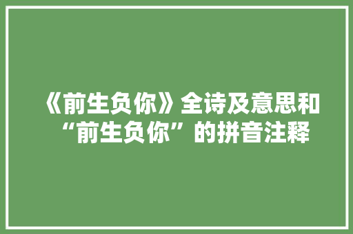 《前生负你》全诗及意思和“前生负你”的拼音注释