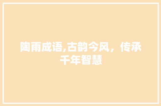 陶雨成语,古韵今风，传承千年智慧