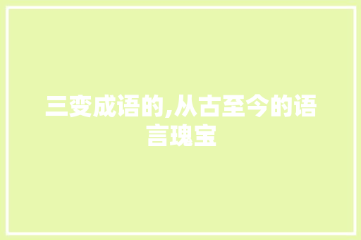 三变成语的,从古至今的语言瑰宝