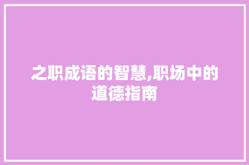 之职成语的智慧,职场中的道德指南