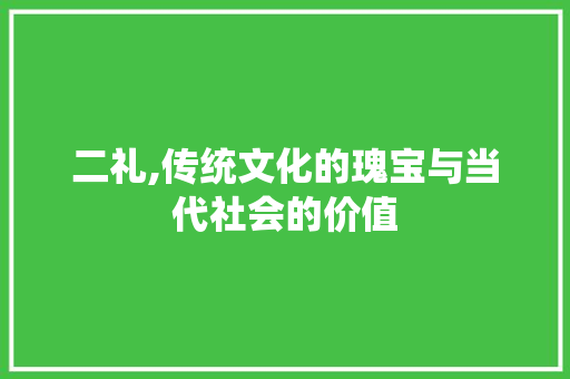 二礼,传统文化的瑰宝与当代社会的价值