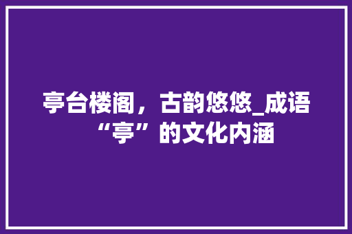 亭台楼阁，古韵悠悠_成语“亭”的文化内涵