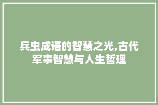 兵虫成语的智慧之光,古代军事智慧与人生哲理