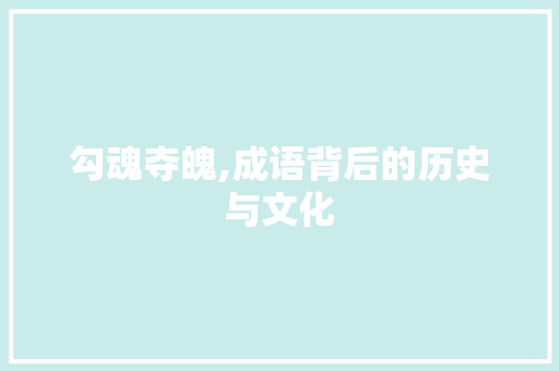 勾魂夺魄,成语背后的历史与文化