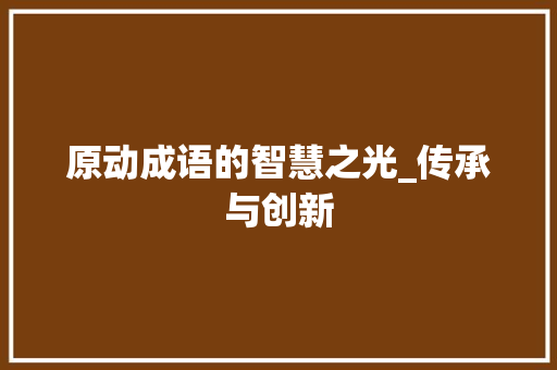 原动成语的智慧之光_传承与创新