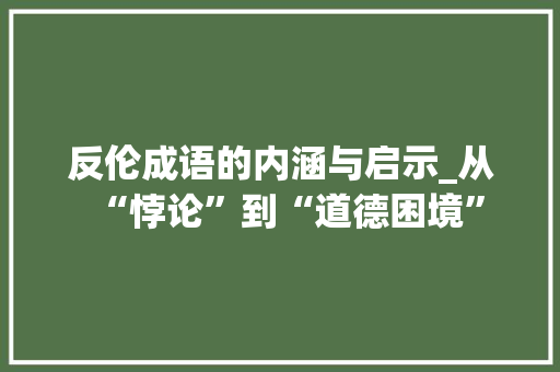 反伦成语的内涵与启示_从“悖论”到“道德困境”