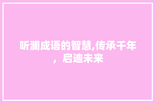听澜成语的智慧,传承千年，启迪未来