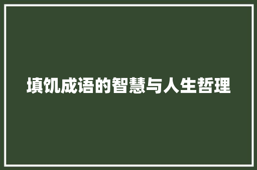 填饥成语的智慧与人生哲理