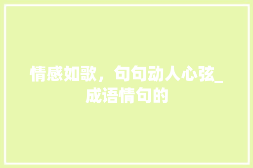 情感如歌，句句动人心弦_成语情句的