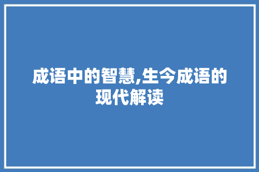 成语中的智慧,生今成语的现代解读