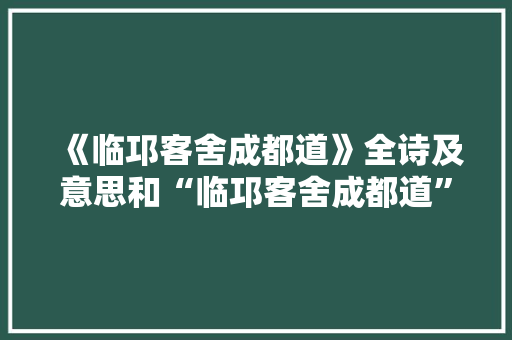 《临邛客舍成都道》全诗及意思和“临邛客舍成都道”的拼音注释 诗词鉴赏