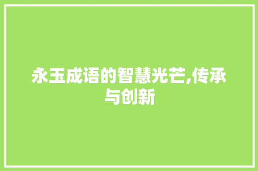 永玉成语的智慧光芒,传承与创新