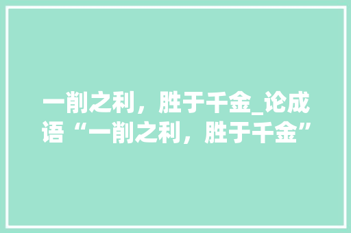一削之利，胜于千金_论成语“一削之利，胜于千金”的内涵与启示