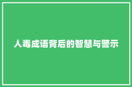 人毒成语背后的智慧与警示
