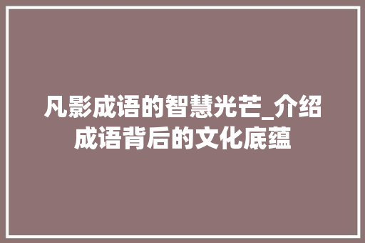 凡影成语的智慧光芒_介绍成语背后的文化底蕴