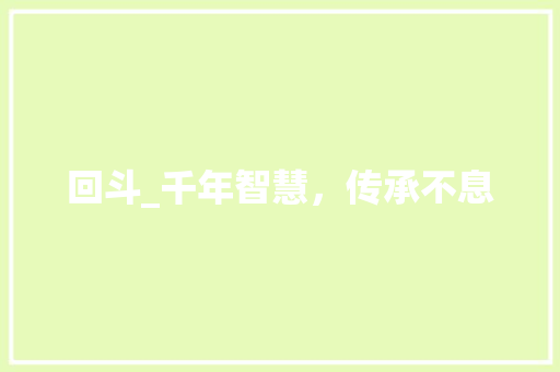回斗_千年智慧，传承不息