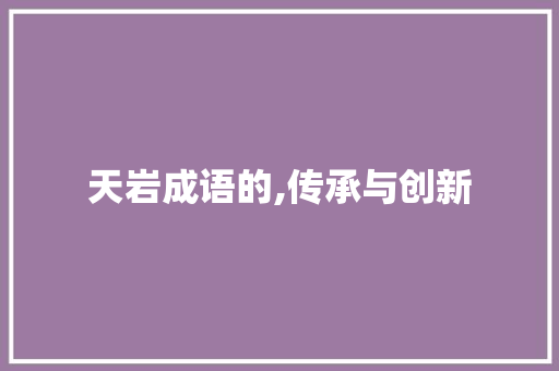 天岩成语的,传承与创新