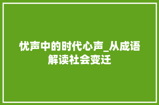 忧声中的时代心声_从成语解读社会变迁 诗词应用
