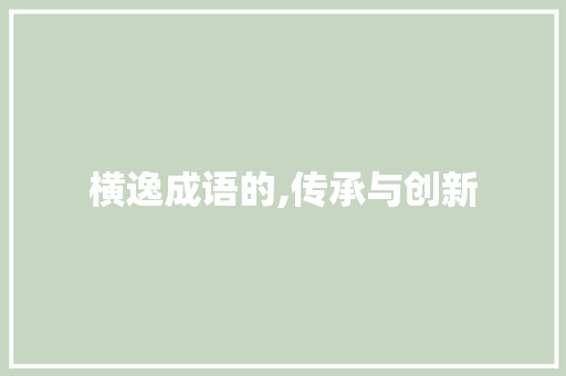 横逸成语的,传承与创新
