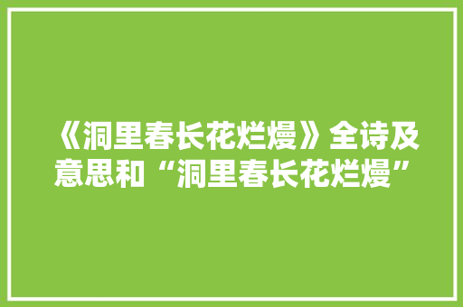 《洞里春长花烂熳》全诗及意思和“洞里春长花烂熳”的拼音注释