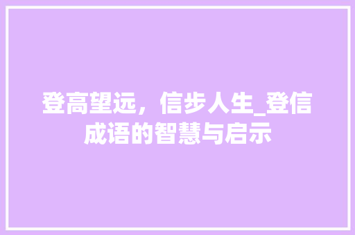 登高望远，信步人生_登信成语的智慧与启示