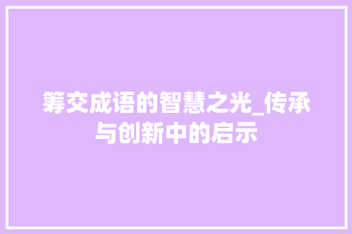 筹交成语的智慧之光_传承与创新中的启示
