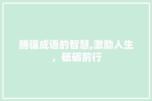腾骧成语的智慧,激励人生，砥砺前行