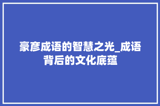 豪彦成语的智慧之光_成语背后的文化底蕴