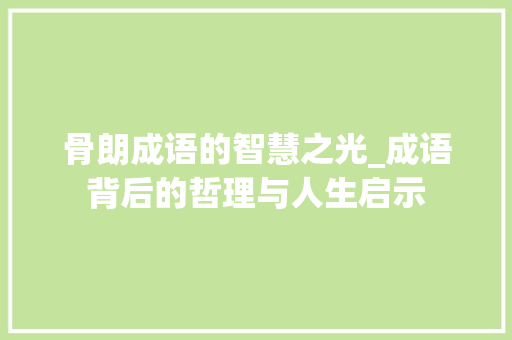 骨朗成语的智慧之光_成语背后的哲理与人生启示