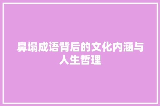鼻塌成语背后的文化内涵与人生哲理