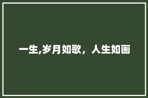 一生,岁月如歌，人生如画