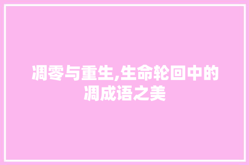凋零与重生,生命轮回中的凋成语之美