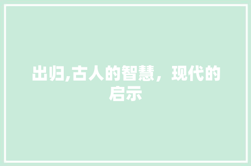 出归,古人的智慧，现代的启示