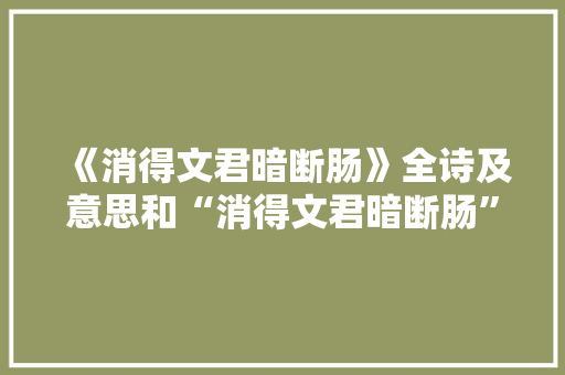 《消得文君暗断肠》全诗及意思和“消得文君暗断肠”的拼音注释