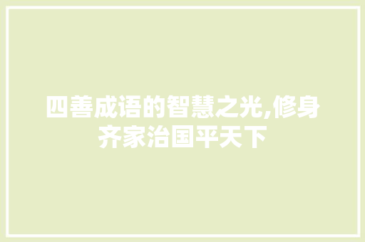 四善成语的智慧之光,修身齐家治国平天下