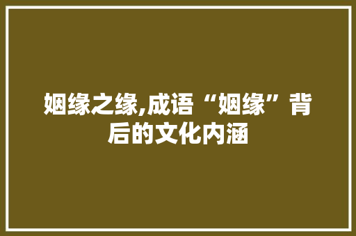 姻缘之缘,成语“姻缘”背后的文化内涵